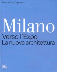 Milano verso l’Expo La nuova architettura /